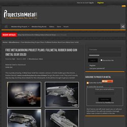 Free Metalworking Project Plans: FullMetal Rubber Band Gun (Metal Gear Solid) - Projects In Metal, LLC