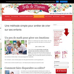 Une méthode simple pour arrêter de crier sur ses enfantsDrôle de Maman