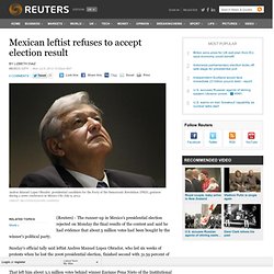 Mexican leftist refuses to accept election result