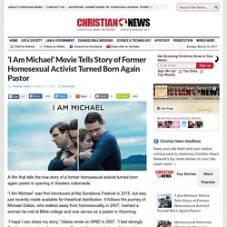 ‘I Am Michael’ Movie Tells Story of Former Homosexual Activist Turned Born Again Pastor