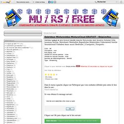 Debrideur Mixturevideo et MixtureCloud [GRATUIT] - SkipLimites - Débrideur de liens MU / RS / FREE / HF / DP / MV / MP / ST / FF