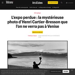 L’expo perdue : la mystérieuse photo d’Henri Cartier-Bresson que l’on ne verra pas à Venise - Arts et scènes