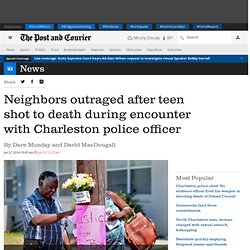 Neighbors outraged after teen shot to death during encounter with Charleston police officer - Post and Courier