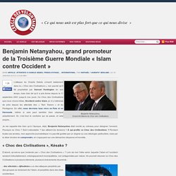 Benjamin Netanyahou, grand promoteur de la Troisième Guerre Mondiale « Islam contre Occident »