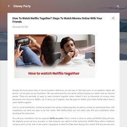 How To Watch Netflix Together? Steps To Watch Movies Online With Your Friends