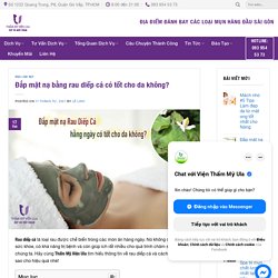 Đắp mặt nạ bằng rau diếp cá có tốt cho da không? - Thẩm Mỹ Viện Ula