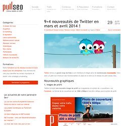 Les 9 nouveautés de Twitter de mars et avril 2014 (et 4 à venir)