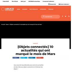 [Objets connectés] 10 actualités qui ont marqué le mois de Mars