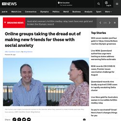 Online groups taking the dread out of making new friends for those with social anxiety
