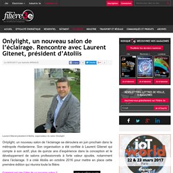 Onlylight, un nouveau salon de l'éclairage. Rencontre avec Laurent Gitenet, président d’Atoliis - 06/03/17