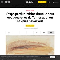 L’expo perdue : visite virtuelle pour ces aquarelles de Turner que l’on ne verra pas à Paris - Arts et scènes