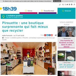La boutique Pirouette fait mieux que recycler - Découvrez l'upcycling - 17/04/16