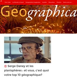 Serge Daney et les planisphères : et vous, c’est quoi votre top 10 géographique? – Geographica