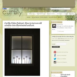 Video Podcast: How to turn an old window into illuminated wall art. » Curbly