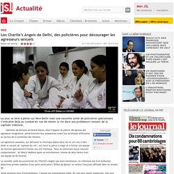Les Charlieâs Angels de Delhi, des policiÃ¨res pour dÃ©courager les agresseurs sexuels - Le Journal de SaÃ´ne et Loire