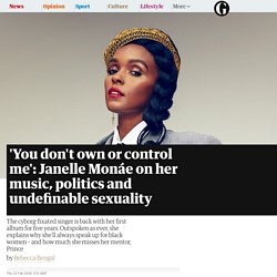 'You don't own or control me': Janelle Monáe on her music, politics and undefinable sexuality