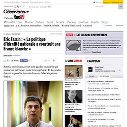 Eric Fassin : « La politique d’identité nationale a construit une France blanche »