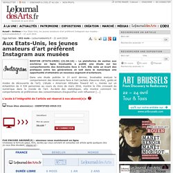 Aux Etats-Unis, les jeunes amateurs d’art préfèrent Instagram aux musées - LeJournaldesArts.fr - 21 avril 2016