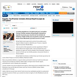 Egypte: l'ex-Premier ministre Ahmad Nazif inculpé de corruption
