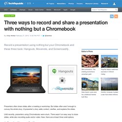 Three ways to record and share a presentation with nothing but a Chromebook