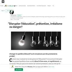 “Disrupter l’éducation”, prétention, irréalisme ou danger?