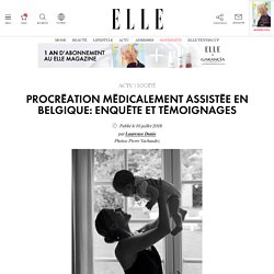 Procréation médicalement assistée en Belgique: enquête et témoignages - ELLE.be