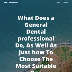 What Does a General Dental professional Do, As Well As Just how To Choose The Most Suitable One