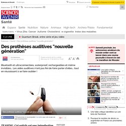 Des prothèses auditives "nouvelle génération" - 17 février 2015