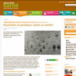 Psychiatrie et génétique: mythe ou réalité? / Psycho