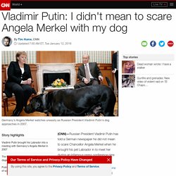 Putin: I didn't mean to scare Angela Merkel with dog