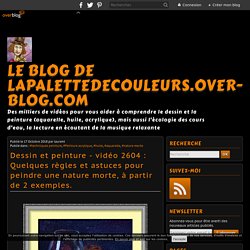 vidéo 2604 : Quelques règles et astuces pour peindre une nature morte, à partir de 2 exemples.