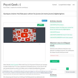 Quelques chaines YouTube pour cultiver les jeunes (et moins jeunes) digiborigènes – Psy et Geek ;-)
