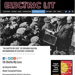 » “Oh Ghetto My Love” by Eduardo Halfon, recommended by Electric Literature