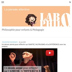 Un dessin animé pour réfléchir sur l'AMITIÉ, l'ALTRUISME et la DIFFÉRENCE avec les enfants - Site de labophilo !