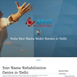Join Rama Rehabilitation Centre in Delhi – India Best Nasha Mukti Kendra in Delhi