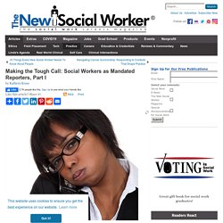 Making the Tough Call: Social Workers as Mandated Reporters, Part I - SocialWorker.com