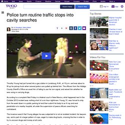 Police turn routine traffic stops into cavity searches