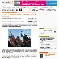 Russie : Combat actif contre la contrefaçon, avec les Etats-Unis