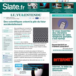 Des scientifiques créent la pile du futur accidentellement