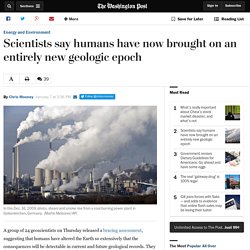 Scientists say humans have now brought on an entirely new geologic epoch