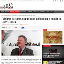 “Violaron derechos de mexicano sentenciado a muerte en Texas”: Cantú