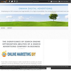 The Significance of Search Engine Optimization Abilities of a Search Advertising Company in Business - Omaha Digital Advertising