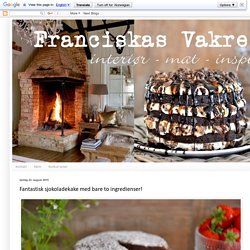Franciskas Vakre Verden: Fantastisk sjokoladekake med bare to ingredienser!