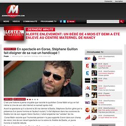 En spectacle en Corse, Stéphane Guillon fait éloigner de sa vue un handicapé !