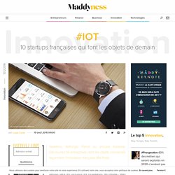 #IoT : 10 startups françaises qui font les objets de demain - Maddyness