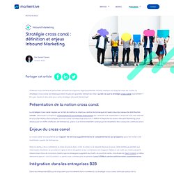 Stratégie cross canal : définition et enjeux Inbound Marketing