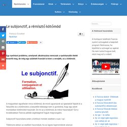 Le subjonctif, a rémísztő kötőmód - www.francianyelv.hu