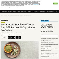 Best Kratom Suppliers of 2021: Buy Bali, Borneo, Malay, Maeng Da Online Los Angeles Magazine