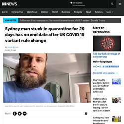 Sydney man stuck in quarantine for 29 days has no end date after UK COVID-19 variant rule change