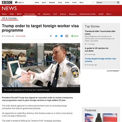 Trump order to target foreign worker visa programme